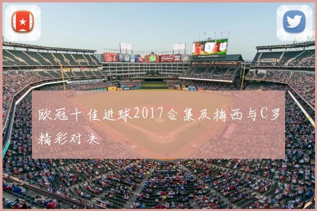 欧冠十佳进球2017合集及梅西与C罗精彩对决