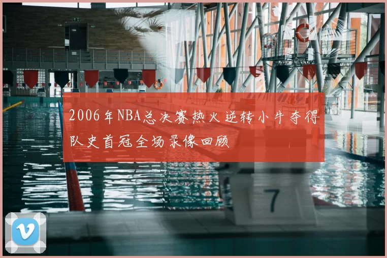 2006年NBA总决赛热火逆转小牛夺得队史首冠全场录像回顾