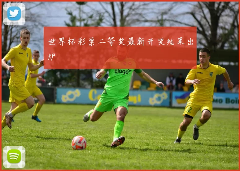 世界杯彩票二等奖最新开奖结果出炉