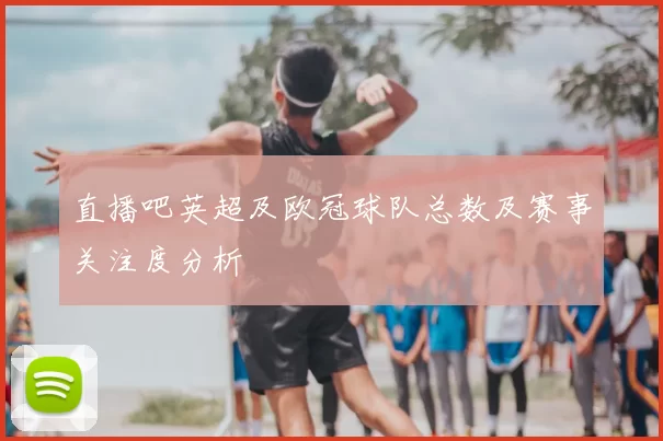 直播吧英超及欧冠球队总数及赛事关注度分析