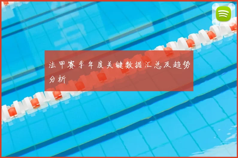 法甲赛季年度关键数据汇总及趋势分析