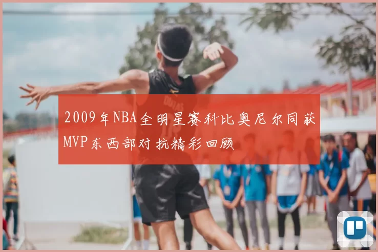 2009年NBA全明星赛科比奥尼尔同获MVP东西部对抗精彩回顾