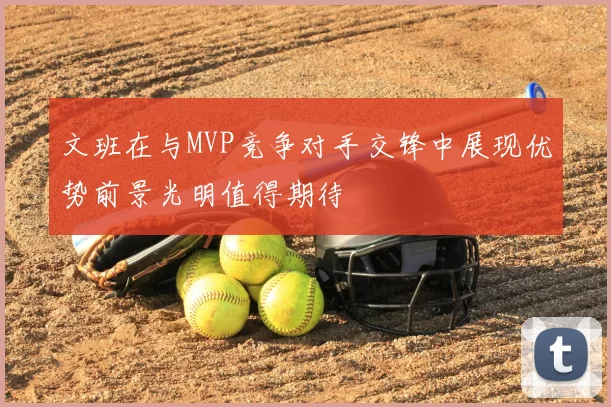 文班在与MVP竞争对手交锋中展现优势前景光明值得期待