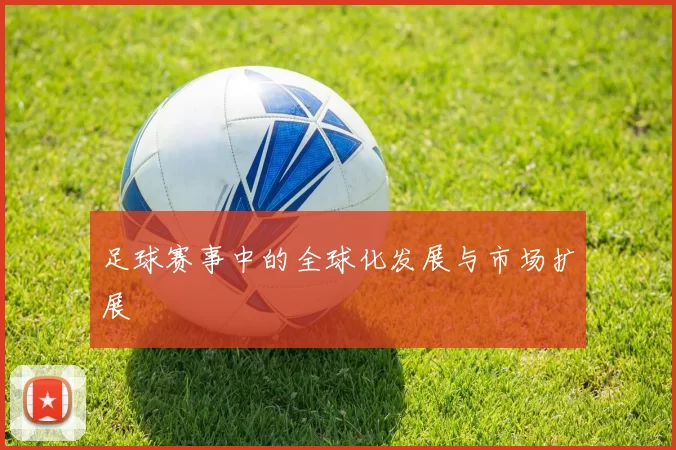 足球赛事中的全球化发展与市场扩展