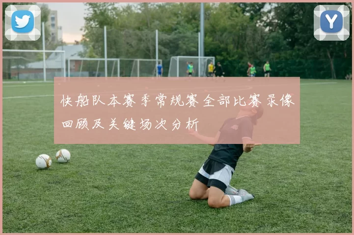 快船队本赛季常规赛全部比赛录像回顾及关键场次分析