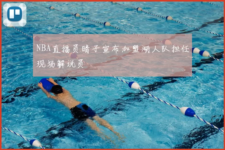 NBA直播员晴子宣布加盟湖人队担任现场解说员