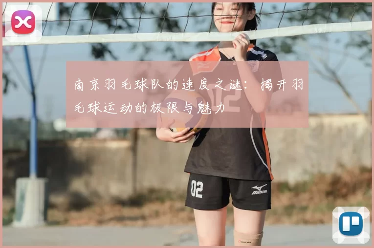 南京羽毛球队的速度之谜：揭开羽毛球运动的极限与魅力