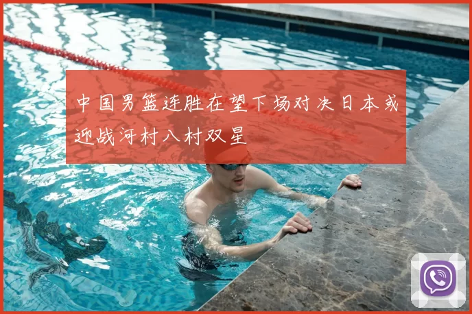 中国男篮连胜在望下场对决日本或迎战河村八村双星
