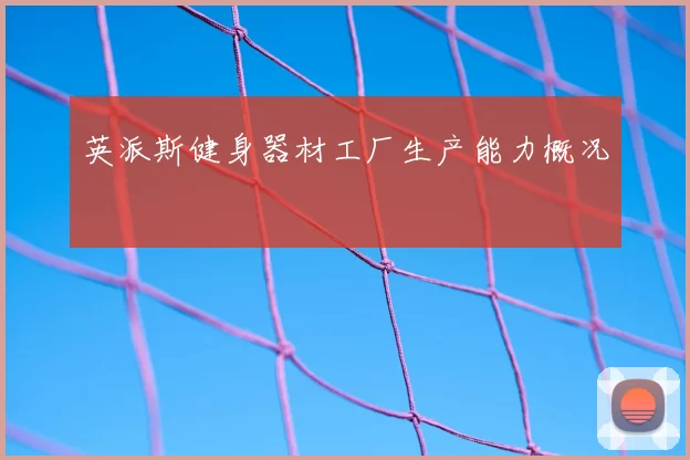 英派斯健身器材工厂生产能力概况