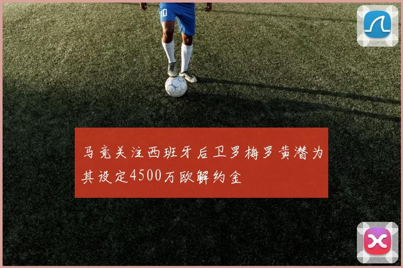 马竞关注西班牙后卫罗梅罗黄潜为其设定4500万欧解约金