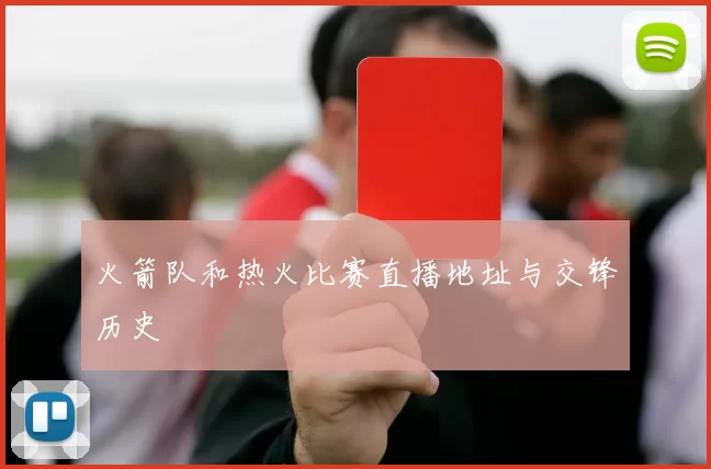 火箭队和热火比赛直播地址与交锋历史