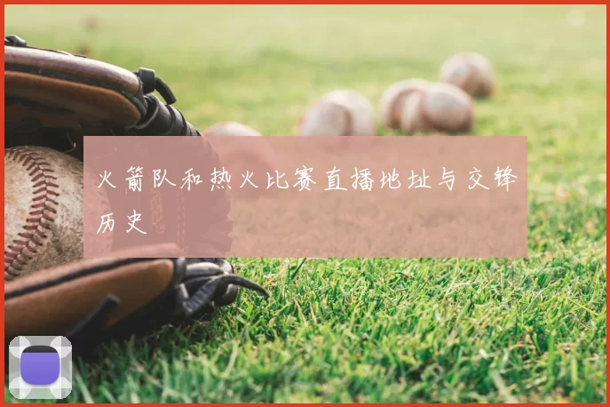 火箭队和热火比赛直播地址与交锋历史