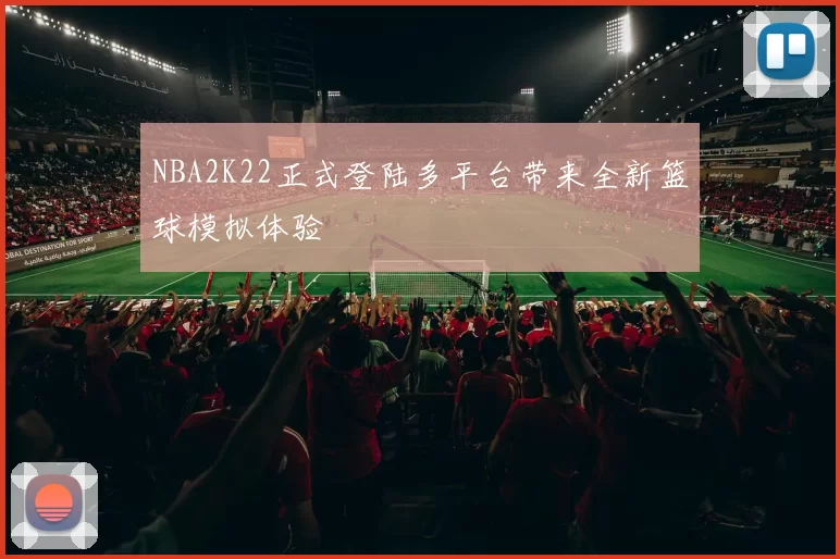 NBA2K22正式登陆多平台带来全新篮球模拟体验
