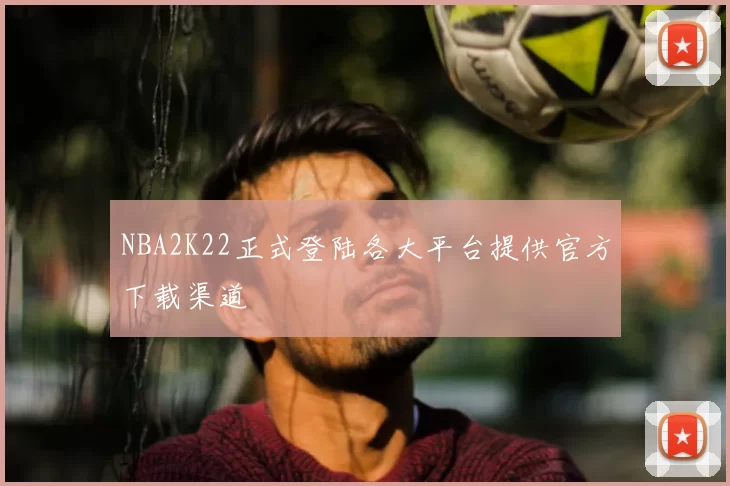 NBA2K22正式登陆各大平台提供官方下载渠道
