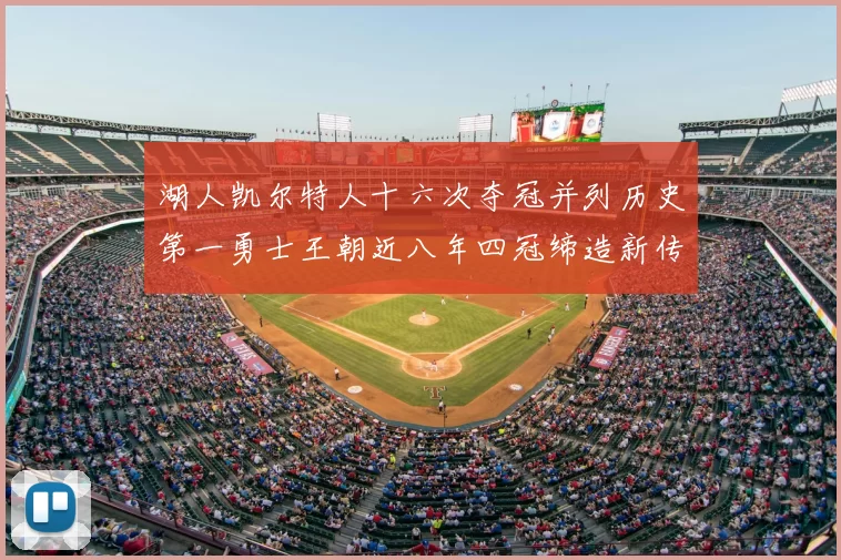 湖人凯尔特人十六次夺冠并列历史第一勇士王朝近八年四冠缔造新传奇