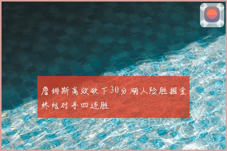 詹姆斯高效砍下30分湖人险胜掘金终结对手四连胜