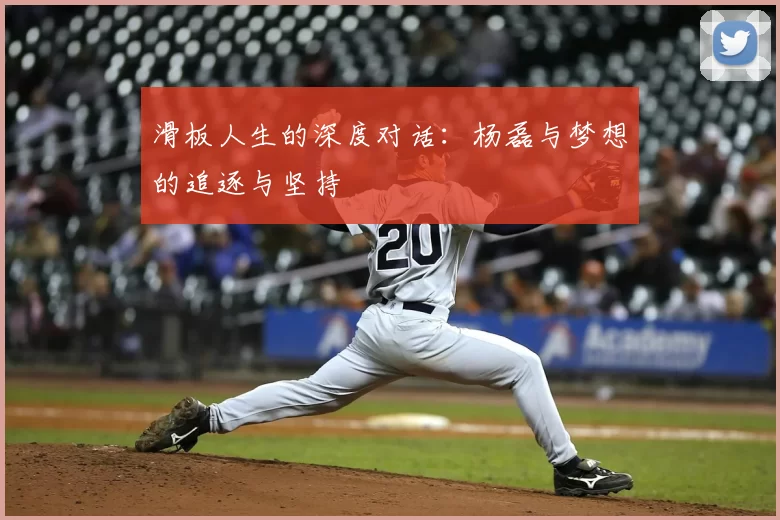 滑板人生的深度对话:杨磊与梦想的追逐与坚持