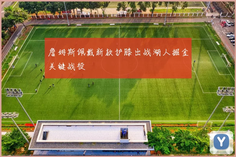 詹姆斯佩戴新款护膝出战湖人掘金关键战役