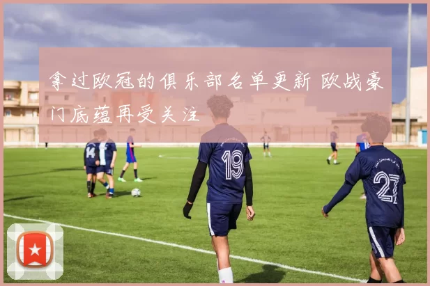 拿过欧冠的俱乐部名单更新 欧战豪门底蕴再受关注