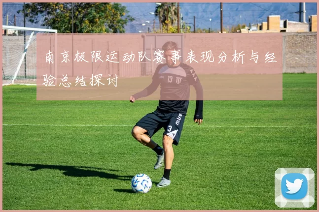 南京极限运动队赛事表现分析与经验总结探讨